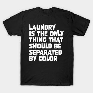 Laundry Is The Only Thing That Should Be Separated By Color T-Shirt